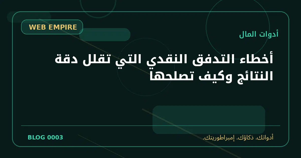 غلاف مقال: أخطاء التدفق النقدي التي تقلل دقة النتائج وكيف تصلحها