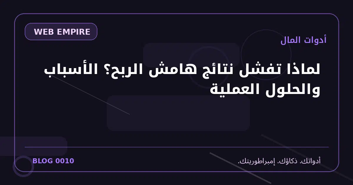 غلاف مقال: لماذا تفشل نتائج هامش الربح؟ الأسباب والحلول العملية