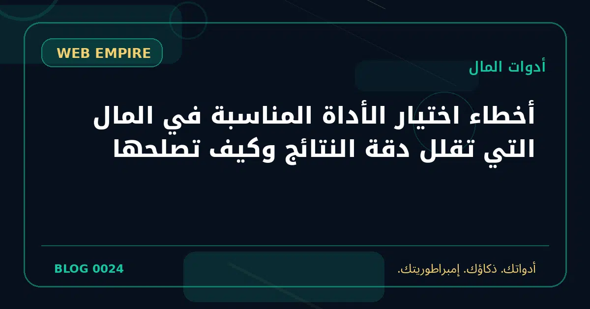 غلاف مقال: أخطاء اختيار الأداة المناسبة في المال التي تقلل دقة النتائج وكيف تصلحها